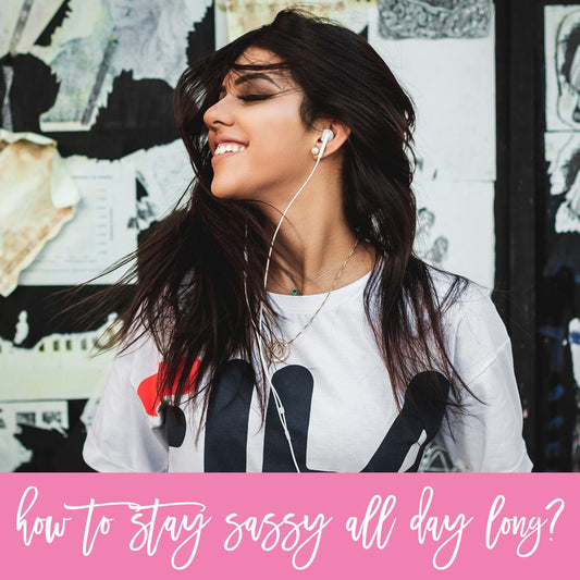 How To Stay Sassy All Day Long