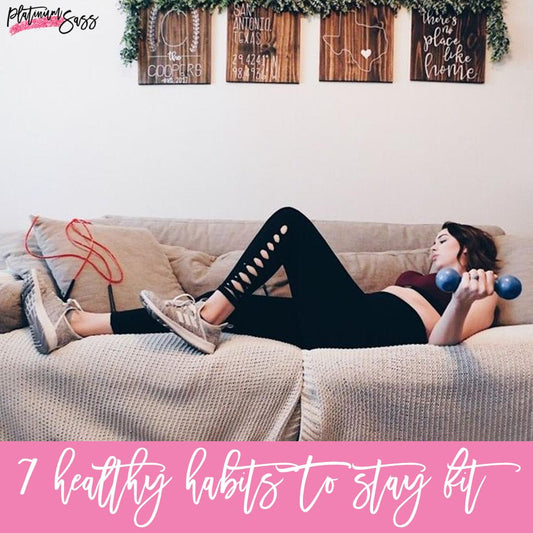 7 Healthy Sassy Habits To Stay Fit